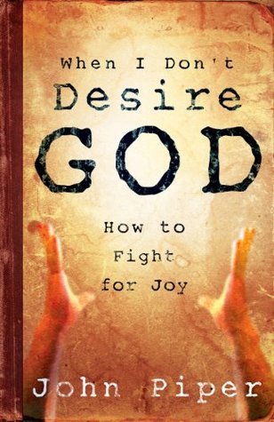 Read Online When I Don't Desire God: How to Fight for Joy - John Piper | ePub