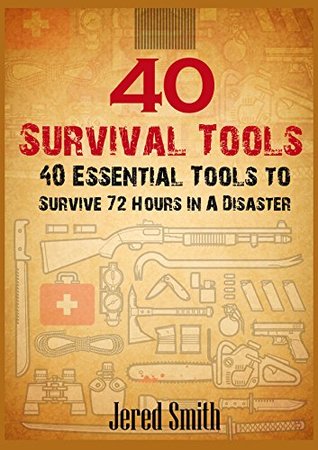 Read Online 40 Survival Tools: 40 Essential Tools For Every Survival Kit - Jered Smith | PDF