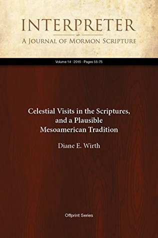Download Celestial Visits in the Scriptures, and a Plausible Mesoamerican Tradition (Interpreter: A Journal of Mormon Scripture Book 14) - Diane E. Wirth | ePub