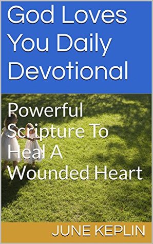 Download God Loves You Daily Devotional: Powerful Scripture To Heal A Wounded Heart - June Keplin | PDF