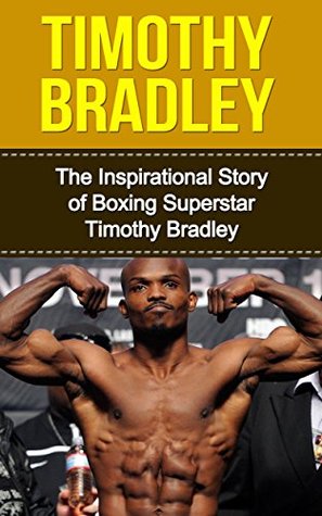 Download Timothy Bradley: The Inspirational Story of Boxing Superstar Timothy Bradley (Timothy Bradley Unauthorized Biography, California, Boxing Books) - Bill Redban file in ePub
