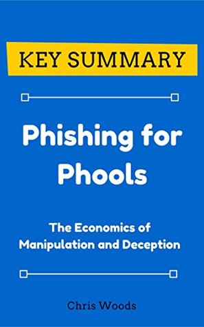 Read Online [KEY SUMMARY] Phishing for Phools: The Economics of Manipulation and Deception (Top Rated 30-min Series) - Chris Woods file in ePub