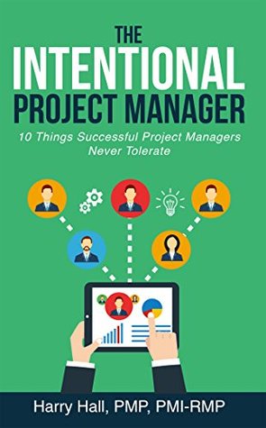 Read The Intentional Project Manager: 10 Things Successful Project Managers Never Tolerate - Harry Hall | ePub