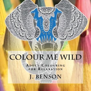 Download Colour Me Wild: Adult Colouring for Relaxation - J. Benson file in ePub