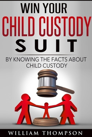 Read Online Win Your Child Custody Suit By Knowing The Facts About Child Custody - William L Thompson | ePub
