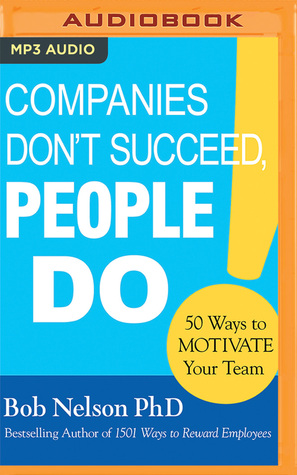 Read Online Companies Don't Succeed, People Do: 50 Ways to Motivate Your Team - Bob Nelson | ePub
