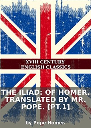 Read Online The Iliad: of Homer. Translated by Mr. Pope. [pt.1] - Homer | ePub