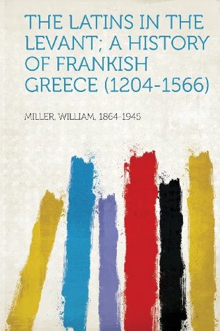 Full Download The Latins in the Levant; A History of Frankish Greece (1204-1566) - William Miller | PDF