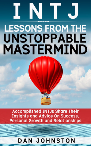 Full Download INTJ Lessons From The Unstoppable Mastermind: Accomplished INTJs Share Their Insights and Advice On Success, Personal Growth and Relationships - Dan Johnston file in ePub