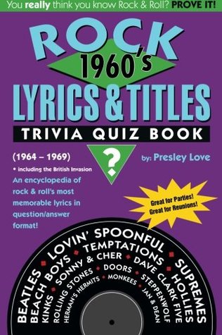 Read Rock Lyrics & Titles: Trivia Quiz Book: 1960's: Volume 1: (1960 ? 1969) An encyclopedia of rock & roll's most memorable lyrics in question/answer format! - Presley Love file in PDF