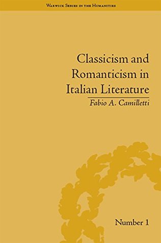 Read Classicism and Romanticism in Italian Literature: Leopardi's Discourse on Romantic Poetry (Warwick Series in the Humanities) - Fabio A. Camilletti | PDF