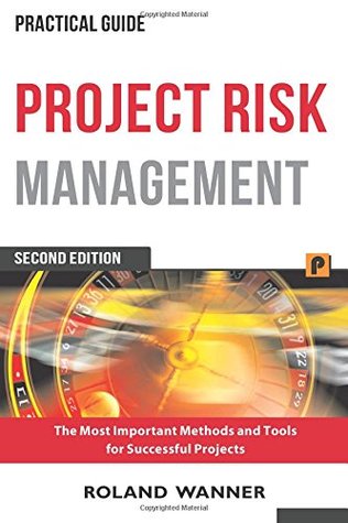 Read Online Project Risk Management: The Most Important Methods and Tools for Successful Projects - Roland Wanner file in PDF