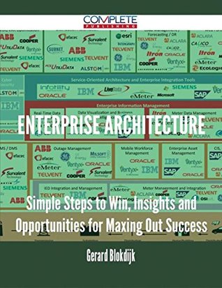Read Online Enterprise Architecture - Simple Steps to Win, Insights and Opportunities for Maxing Out Success - Gerard Blokdijk file in PDF