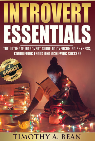 Full Download Introvert Essentials: The Ultimate Introvert Guide to Overcoming Shyness, Conquering Fears, and Achieving Success - Timothy A. Bean | ePub