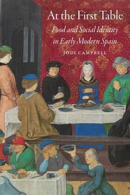 Full Download At the First Table: Food and Social Identity in Early Modern Spain - Jodi Campbell | ePub