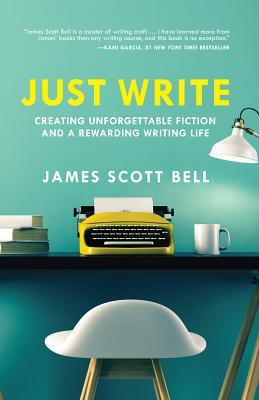 Full Download Just Write: Creating Unforgettable Fiction and a Rewarding Writing Life - James Scott Bell | ePub