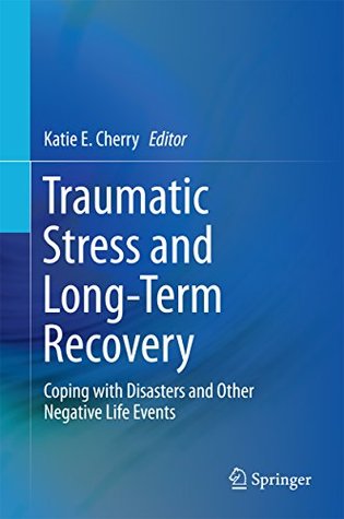 Read Online Traumatic Stress and Long-Term Recovery: Coping with Disasters and Other Negative Life Events - Katie E. Cherry | ePub