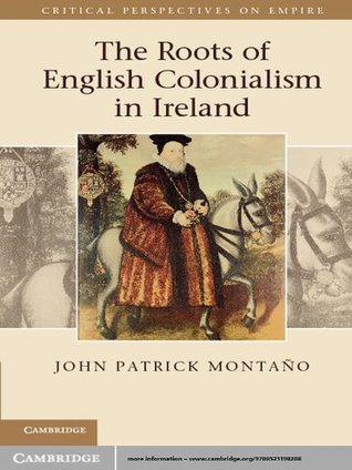 Read Online The Roots of English Colonialism in Ireland (Critical Perspectives on Empire) - John Patrick Montano file in ePub