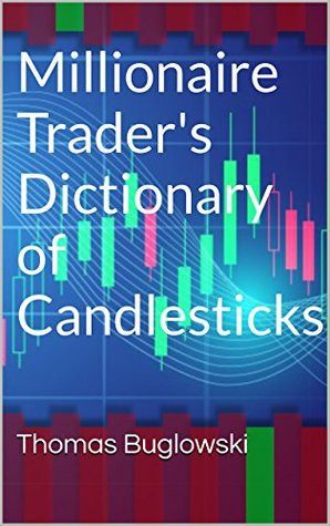 Read Millionaire Trader's Dictionary of Candlesticks - Thomas Buglowski | ePub