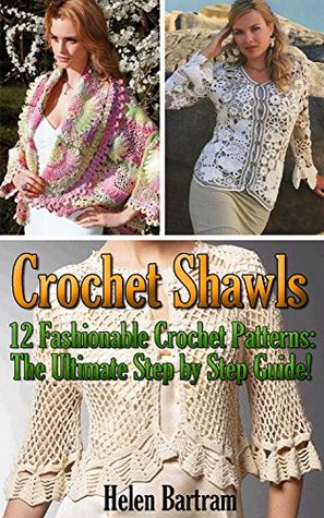 Full Download Crochet Shawls: 12 Fashionable Crochet Patterns: The Ultimate Step by Step Guide!: (Crochet Hook A, Crochet Accessories, Crochet Patterns, Crochet Books,  Crocheting For Dummies, Crochet Patterns) - Helen Bartram file in ePub