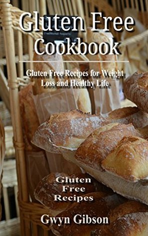 Read Gluten Free Cookbook: Gluten Free Recipes for Weight Loss and Healthy Life - Gwyn Gibson | PDF