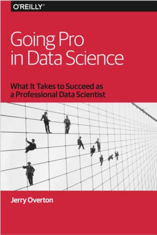 Full Download Going Pro in Data Science: What It Takes to Succeed as a Professional Data Scientist - Jerry Overton file in ePub