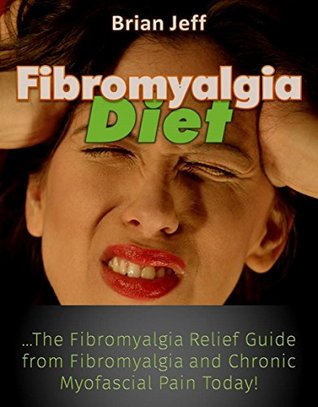 Full Download Fibromyalgia Diet: The Fibromyalgia Relief Guide from Fibromyalgia and Chronic Myofascial Pain Today! - Brian Jeff file in ePub