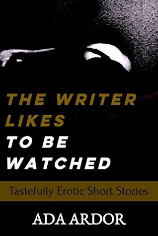 Download The Writer Likes to Be Watched: Tastefully Erotic Short Stories - Ada Ardor | PDF