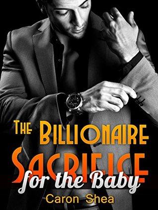 Full Download BILLIONAIRE ROMANCE: The Billionaire Sacrifice for the Baby: A BBW First Time Romance (New Adult Billionaire Romance, New Adult Short Stories, New Adult Romance) - Caron Shea file in ePub