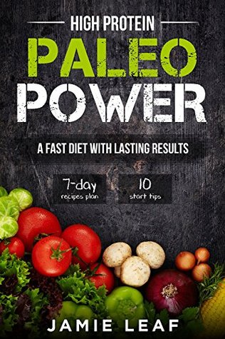 Full Download PALEO: 7 Day Plan For Weight Loss, Fast Diet With Lasting Results: 10 Start And Stick Tips, With High Protein Power Book (Paleo Diet,Quick & Easy Recipes,Lose Weight By Eating) - JAMIE LEAF | ePub