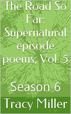 Read Online The Road So Far: Supernatural episode poems, Vol. 5: Season 6 - Tracy Miller file in PDF