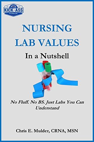 Download Nursing Lab Values: in a Nutshell: No Fluff, No BS. Just Labs You Can Understand. - Chris Mulder | PDF