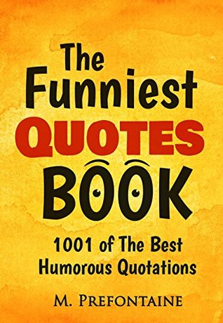 Read Online The Funniest Quotes Book: 1001 Of The Best Humourous Quotations - M. Prefontaine file in ePub
