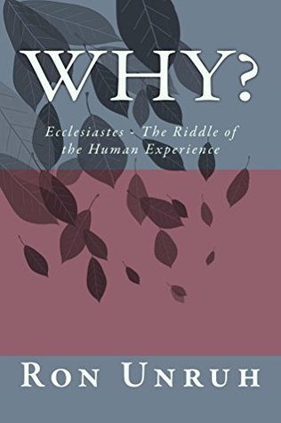 Read Online Why?: Ecclesiastes: The Riddle of the Human Experience - Ron Unruh | PDF