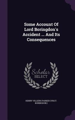 Read Some Account of Lord Boringdon's Accident  and Its Consequences - Henry Villiers Parker (Visct Boringdon | ePub