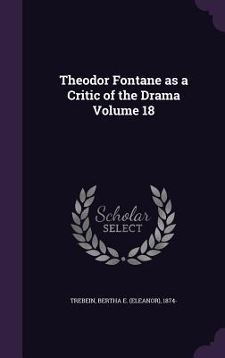Full Download Theodor Fontane as a Critic of the Drama Volume 18 - Bertha E (Eleanor) 1874- Trebein | ePub