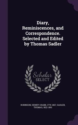 Full Download Diary, Reminiscences, and Correspondence. Selected and Edited by Thomas Sadler - Henry Crabb Robinson file in PDF