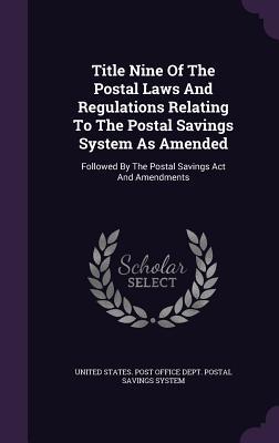 Full Download Title Nine of the Postal Laws and Regulations Relating to the Postal Savings System as Amended: Followed by the Postal Savings ACT and Amendments - United States Post Office Dept Postal | ePub