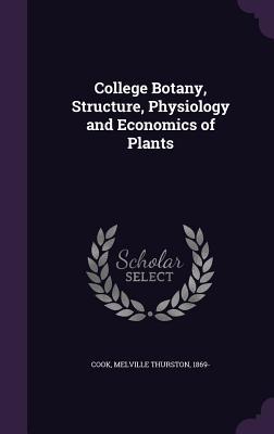 Read College Botany, Structure, Physiology and Economics of Plants - Melville Thurston Cook file in ePub