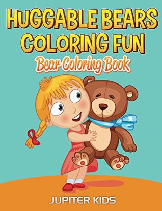 Download Huggable Bears Coloring Fun: Bear Coloring Book (Bears Coloring and Art Book Series) - Jupiter Kids | ePub