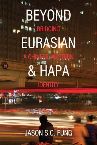 Full Download Beyond Eurasian and Hapa: Bridging a Chinese-Western Identity - Jason S.C. Fung | PDF