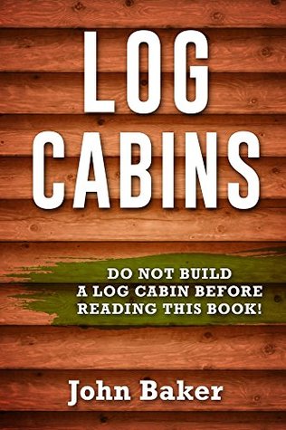 Download Log Cabins: Everything You Need to Know Before Building a Log Cabin - John Baker file in PDF