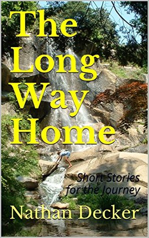 Read Online The Long Way Home: Short Stories for the Journey - Nathan Decker file in PDF