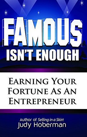 Full Download Famous Isn't Enough: Earning Your Fortune As An Entrepreneur - Judy Hoberman | ePub