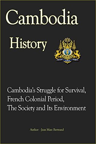 Read Cambodia History: Cambodia's Struggle for Survival, French Colonial Period, The Society and Its Environment - Jean Marc Bertrand | ePub