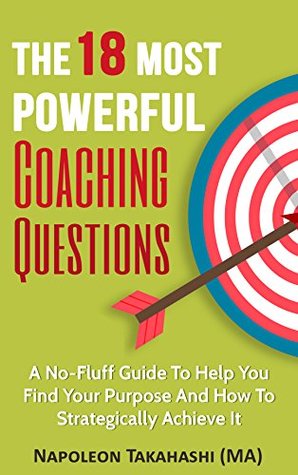 Full Download Coaching: The 18 Most Powerful Coaching Questions: A Comprehensive Guide to: Finding Your Inborn Strengths, Discovering Your Personal Dreams & Turning Things in Your Favour - Napoleon Takahashi | ePub