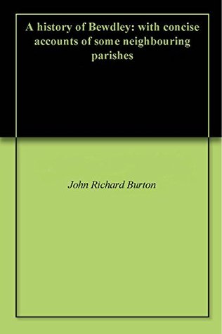 Read A history of Bewdley: with concise accounts of some neighbouring parishes - John Richard Burton file in ePub