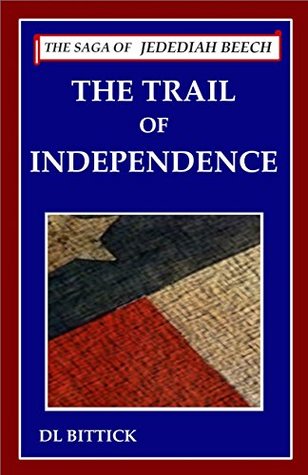 Read The Trail of Independence: The Saga of Jedediah Beech - D.L. Bittick | ePub