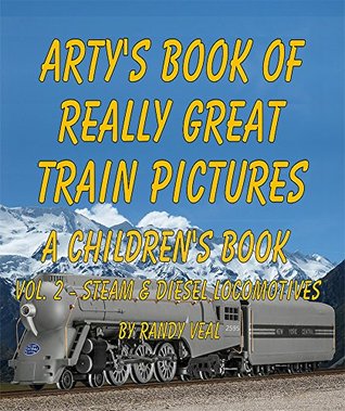 Full Download Arty's Book of Really Great Train Pictures: A Childrens Book Vol. 2 Steam & Diesel Locomotives - Randy Veal | PDF