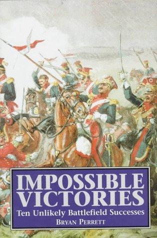 Read Online Impossible Victories: Ten Unlikely Battlefield Successes - Bryan Perrett file in ePub